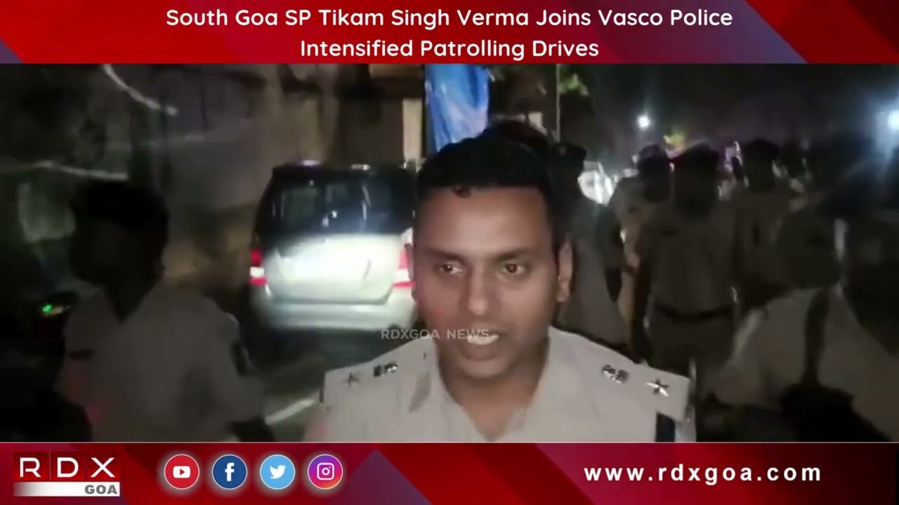 South Goa SP Tikam Singh Verma Joins Vasco Police Intensified Patrolling Drives