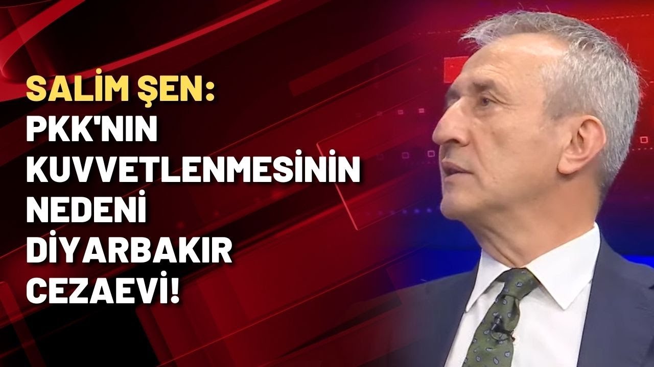 Salim Şen: PKK'nın kuvvetlenmesinin nedeni Diyarbakır Cezaevi!
