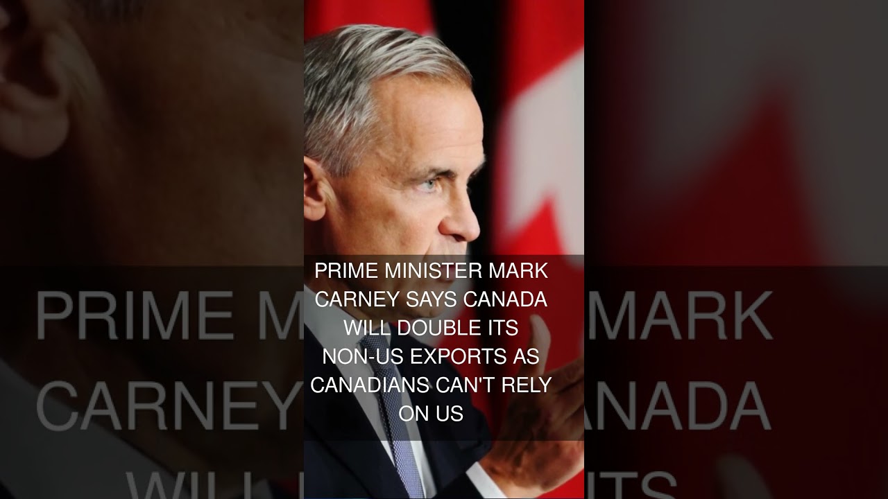 Prime Minister Mark Carney says Canada will double its non-US exports as Canadians can't rely on US