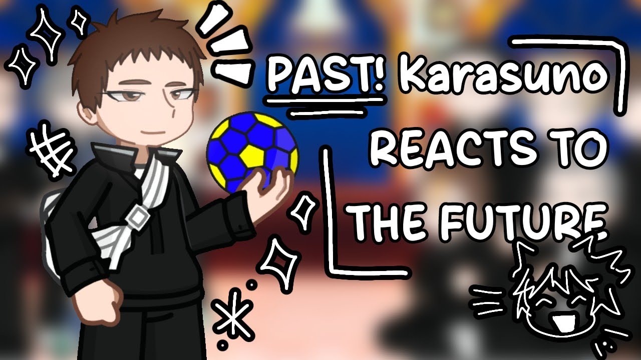 PAST! Karasuno reacts to the future || INTRODUCTION 1/? || 2X || CREDITS IN THE DESC ||