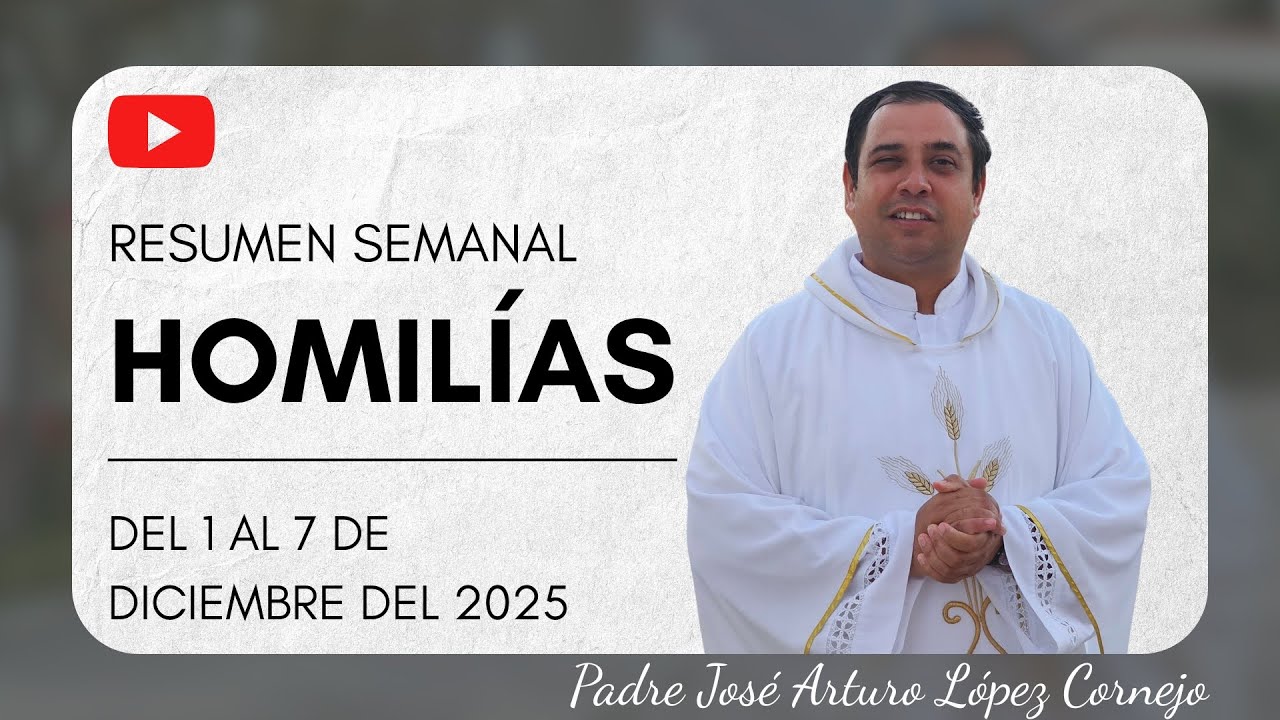 Resumen de Homil&iacute;as, del 1 al 7 de diciembre del 2025 - Padre Arturo Cornejo