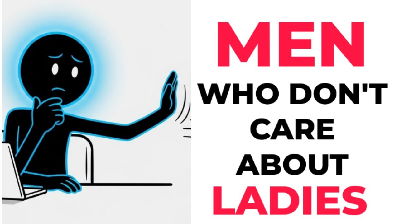 MEN WHO DON'T CARE ABOUT LADIES (Psychology Explains)