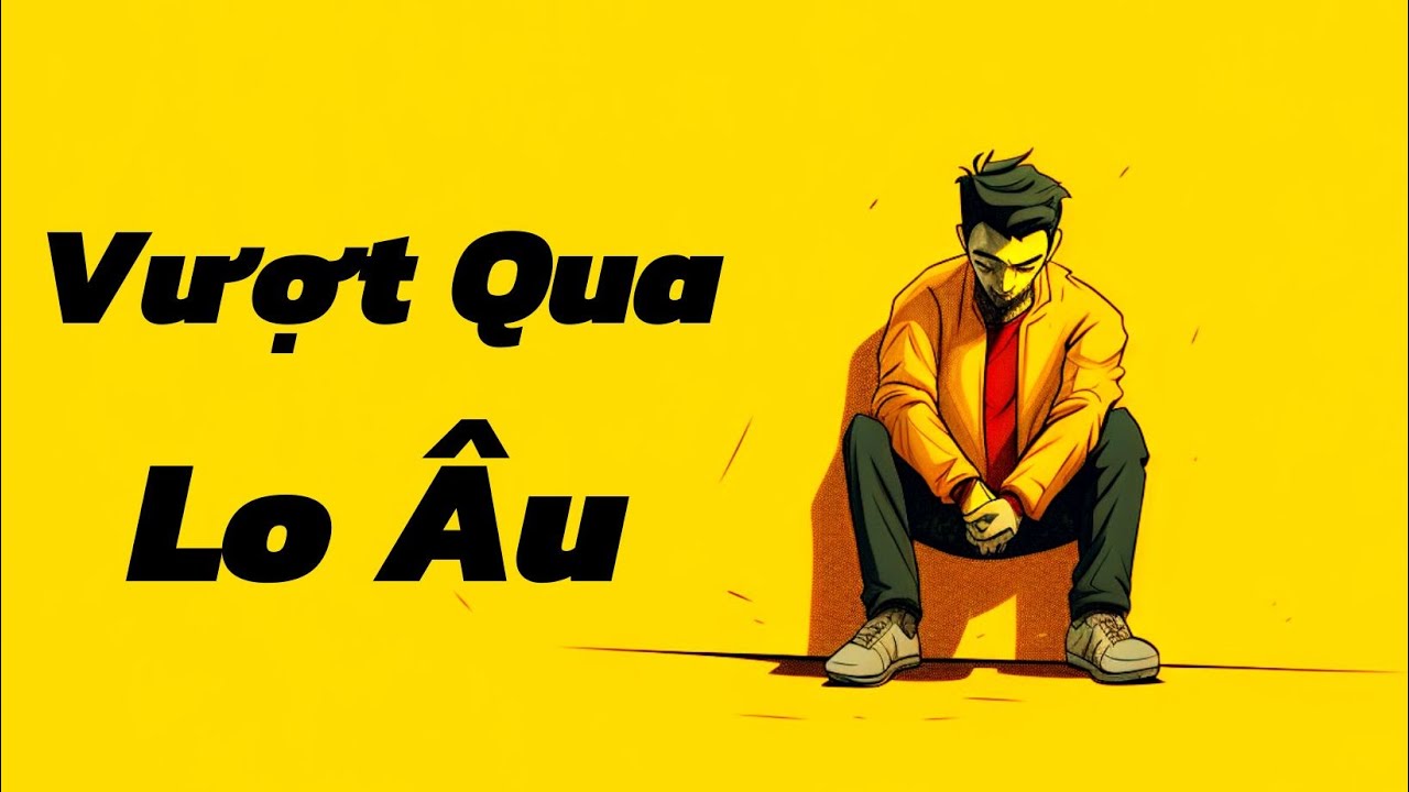Vượt Qua Lo &Acirc;u, Tự Ti V&agrave; Tủi Th&acirc;n (Ngon L&agrave;nh)