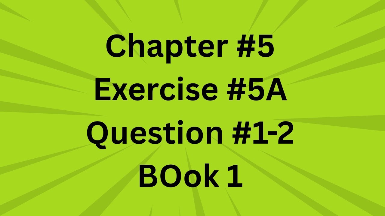 Chapter #5, Exercise #5A, Question #1-2, Book D1  