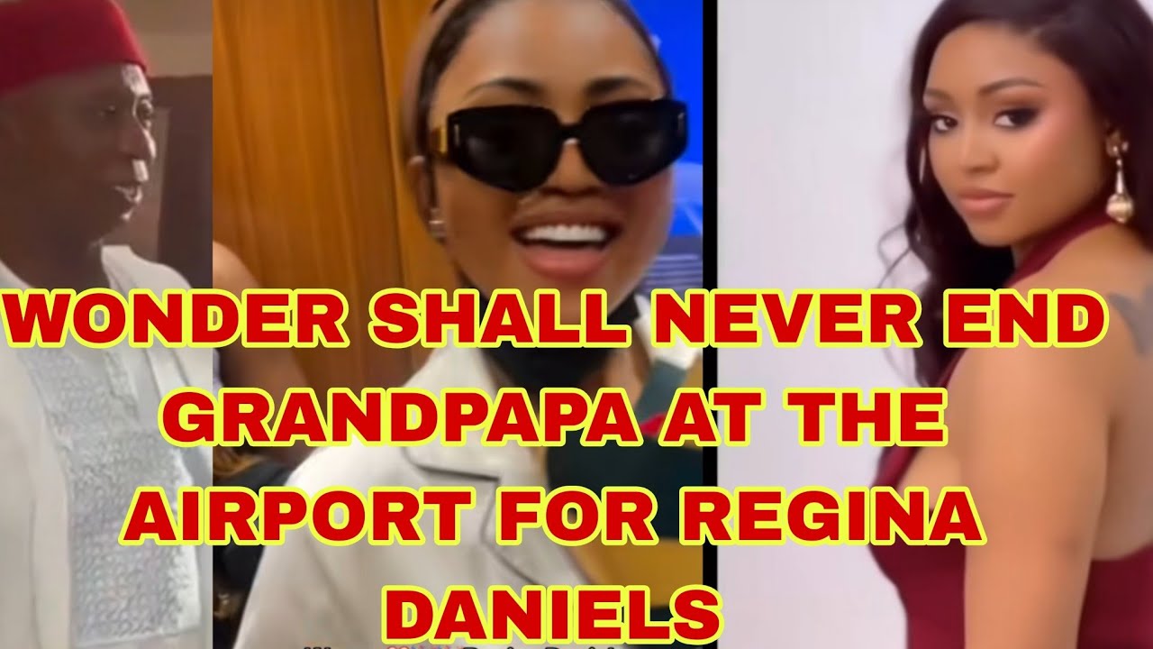  WONDER SHALL NEVER END GRANDPAPA AT THE AIRPORT FOR REGINA DANIELS 