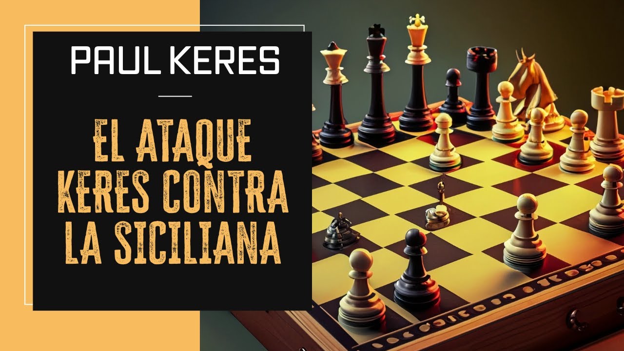EL ATAQUE KERES CONTRA LA SICILIANA: PAUL KERES v. EFIM BOGOLJUBOV
