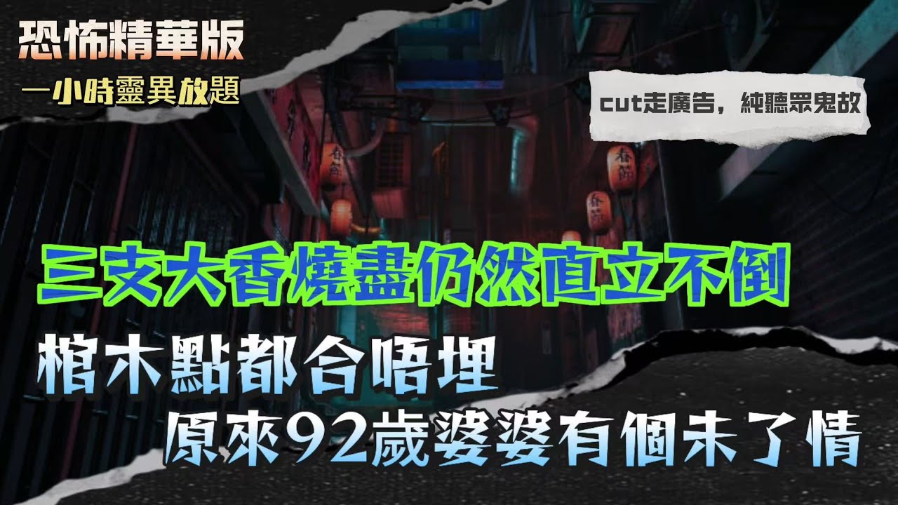 恐怖精華版｜三支大香燒盡仍然直立不倒，棺木點都關唔埋，原來92歲婆婆一生有個未了情｜和合石起骨當日，三隻公雞突然出現，燒炮仗竟然出現「人頭煙」｜廣州舊賓館見到「佢哋」著小鳳仙、講鄉下話，下一秒全部消失