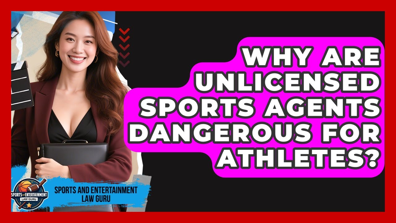 Why Are Unlicensed Sports Agents Dangerous For Athletes? - Sports and Entertainment Law Guru