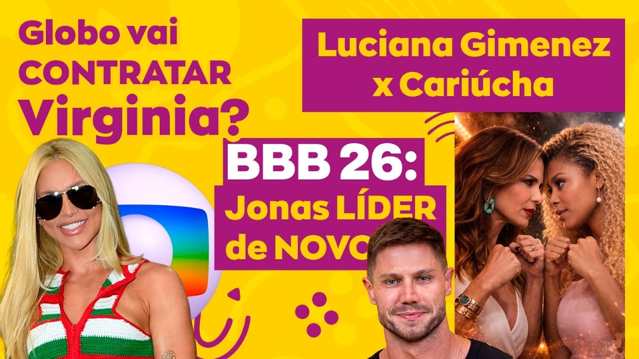 Globo vai CONTRATAR Virginia Fonseca? | Luciana Gimenez x Cariúcha | BBB 26: Jonas LÍDER de NOVO