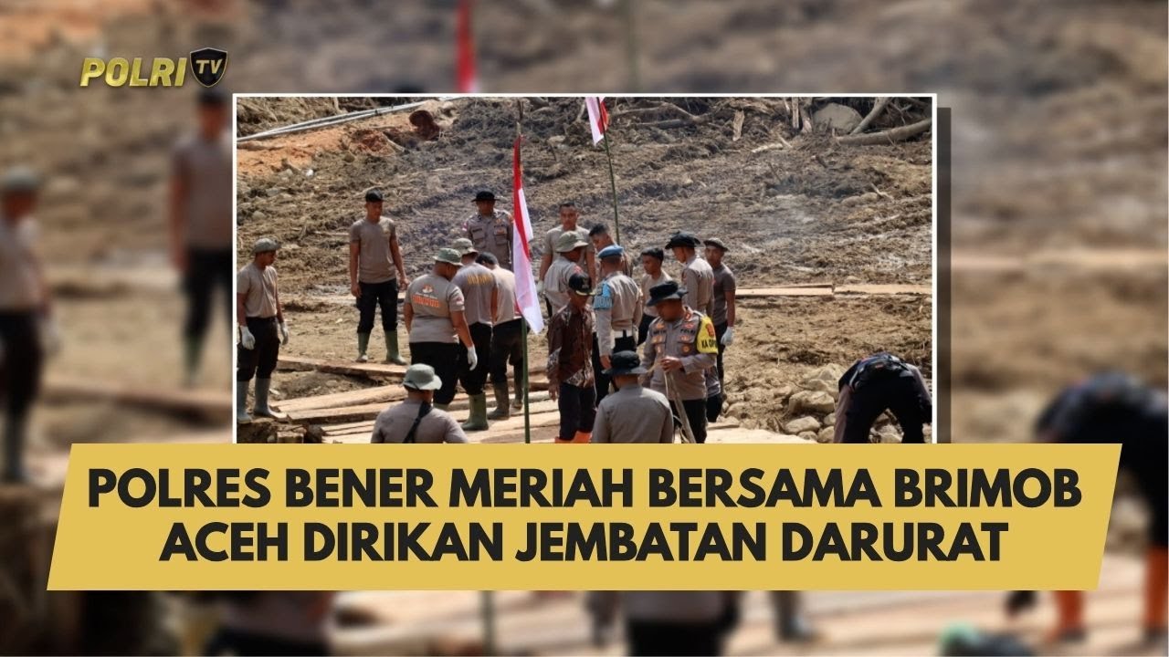 POLRES BENER MERIAH BERSAMA BRIMOB ACEH DIRIKAN JEMBATAN DARURAT