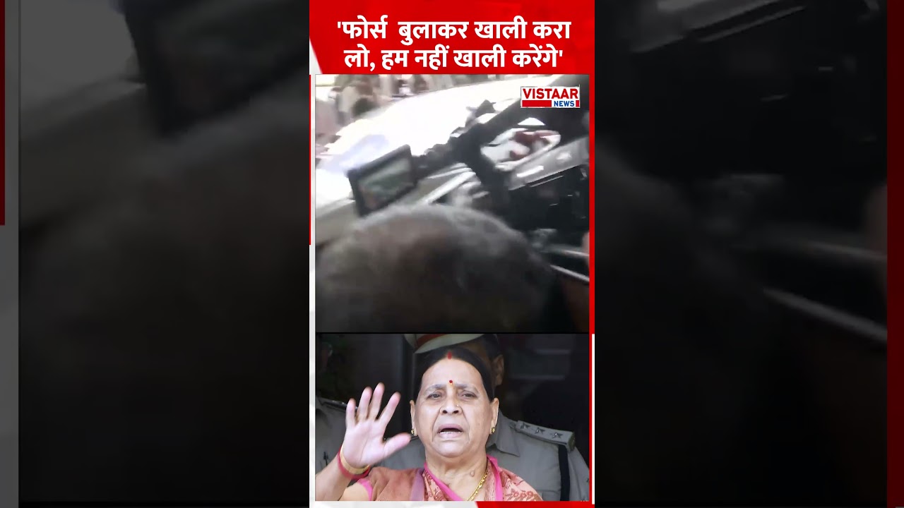 'फोर्स  बुलाकर खाली करा  लो, हम नहीं खाली करेंगे' | Patna | Rabri Devi | Lalu Prasad Yadav