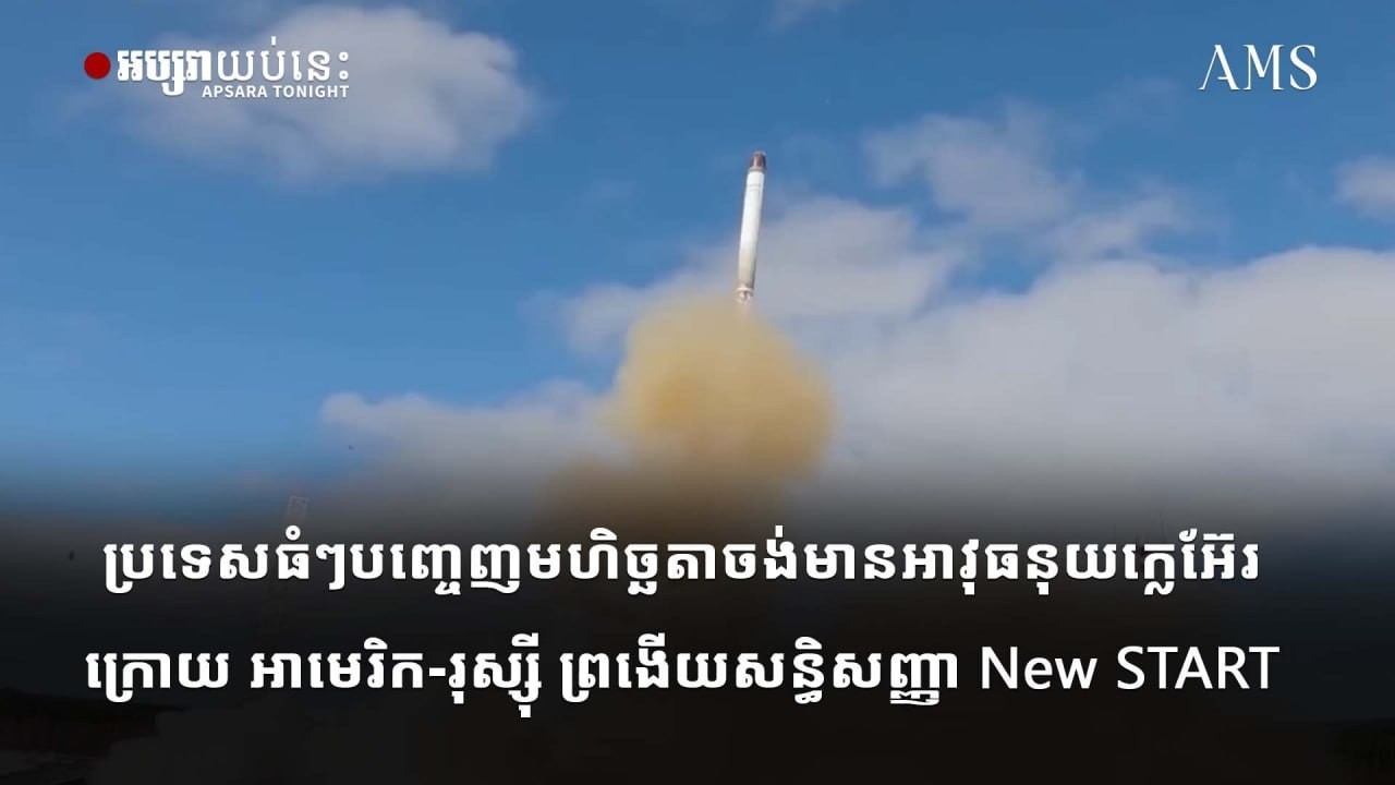 ប្រទេសធំៗបញ្ចេញមហិច្ឆតាចង់មានអាវុធនុយក្លេអ៊ែរ ក្រោយ អាមេរិក-រុស្ស៊ី ព្រងើយសន្ធិសញ្ញា New START