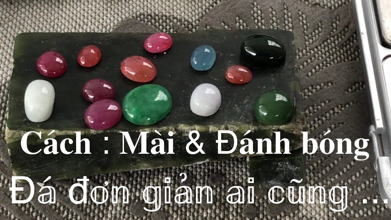 Mài và đánh bóng đá quý lên trang sức cao cấp . Hướng dẫn chi tiết tận tình cho các bạn yêu thích.