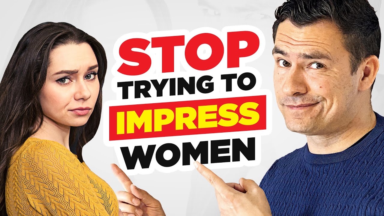STOP Trying To Impress Women...Do THIS Instead!