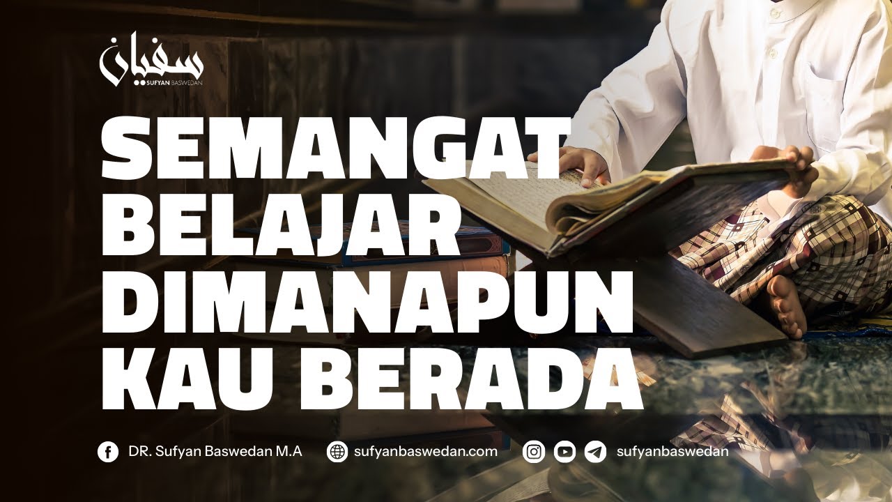 SEMANGAT BELAJAR DIMANAPUN KAU BERADA - USTADZ DR. SUFYAN BASWEDAN,MA