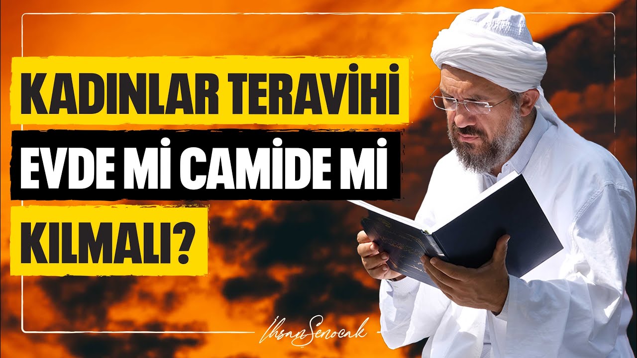 Kadınlar Teravihi Evde mi Camide mi Kılmalı? | İhsan Şenocak