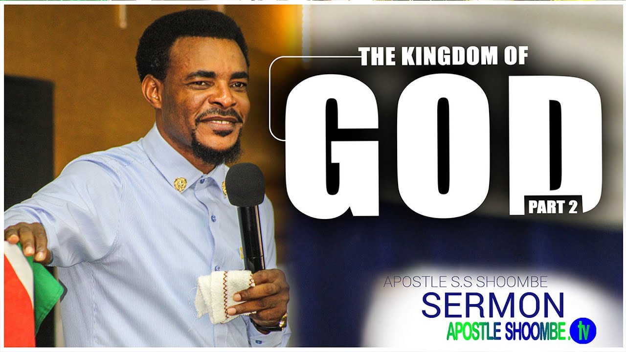 The Kingdom Of God Part 2 | Apostle Shoombe Sermon