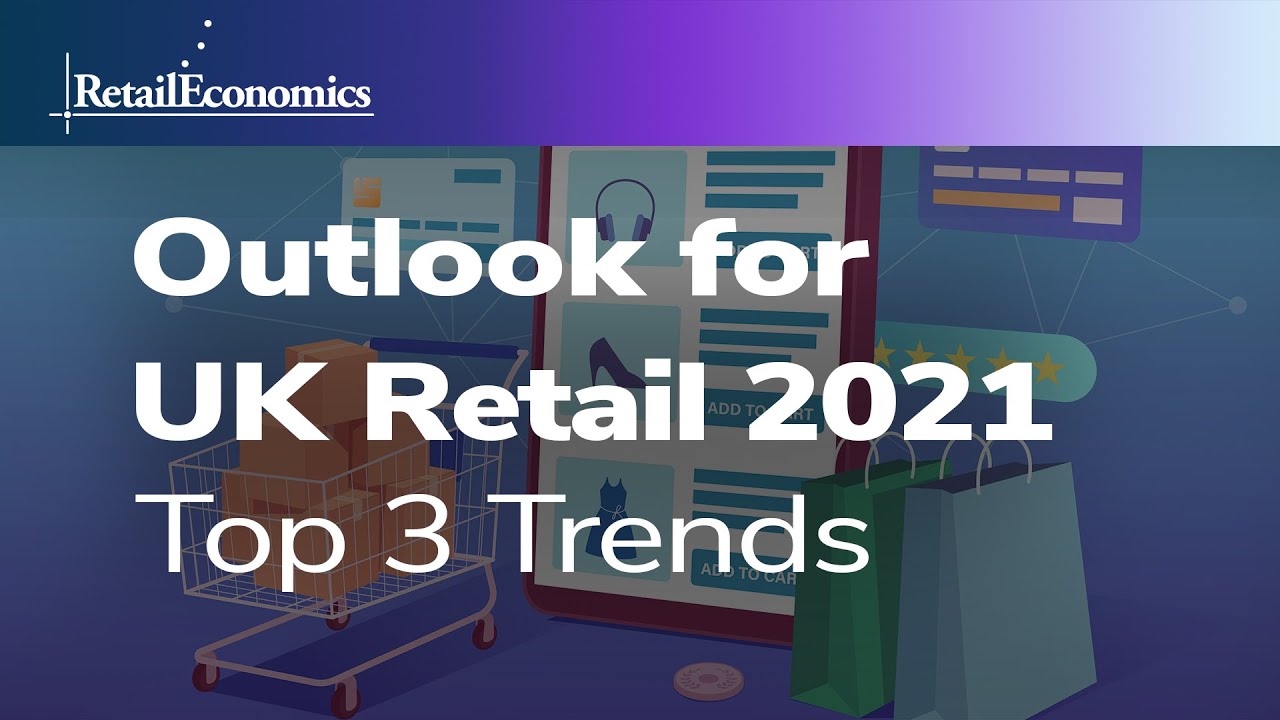 Outlook for UK Retail 2021: Top 3 Trends - Retail Economics