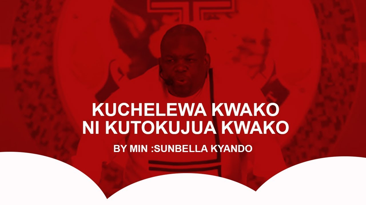 KUCHELEWA KWAKO NI KUTOKUJUA KWAKO- MIN. SUNBELLA KYANDO