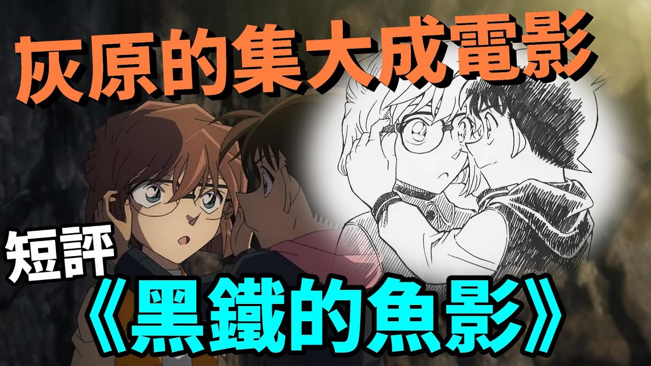 【閒君】難怪會破百億 簡直是為了灰原而做的電影版｜短評+吐槽《名偵探柯南：黑鐵的魚影》