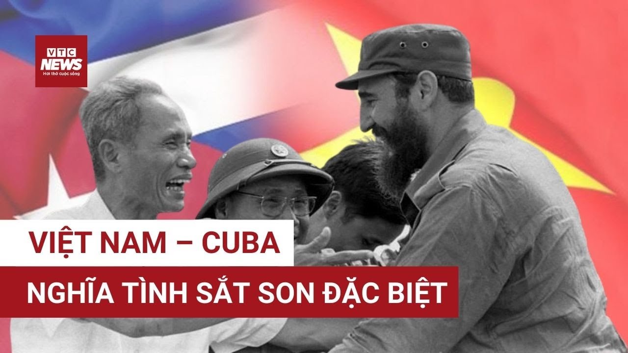Từ trái tim Việt Nam gửi Cuba: Nghĩa tình “anh em một nhà” chưa bao giờ phai | VTC News