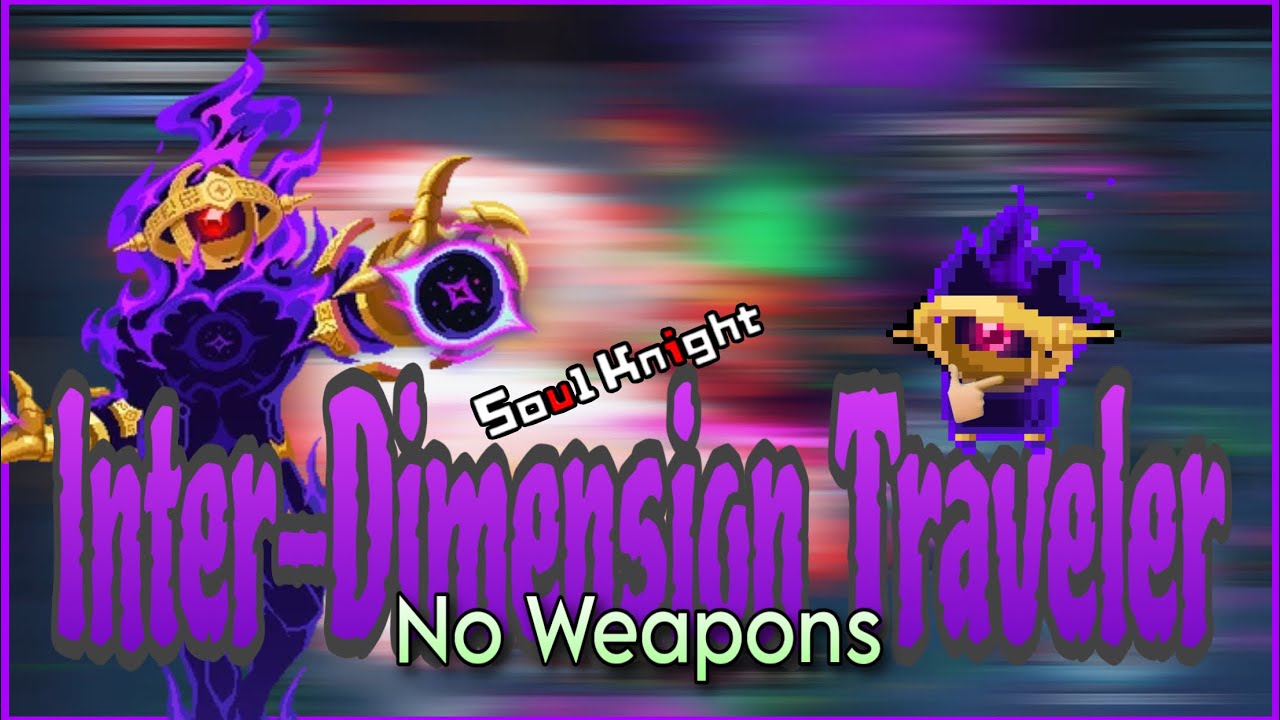 Soul Knight|| Inter-Dimension Traveler - Vị vua mới của những thử thách tay không!!!
