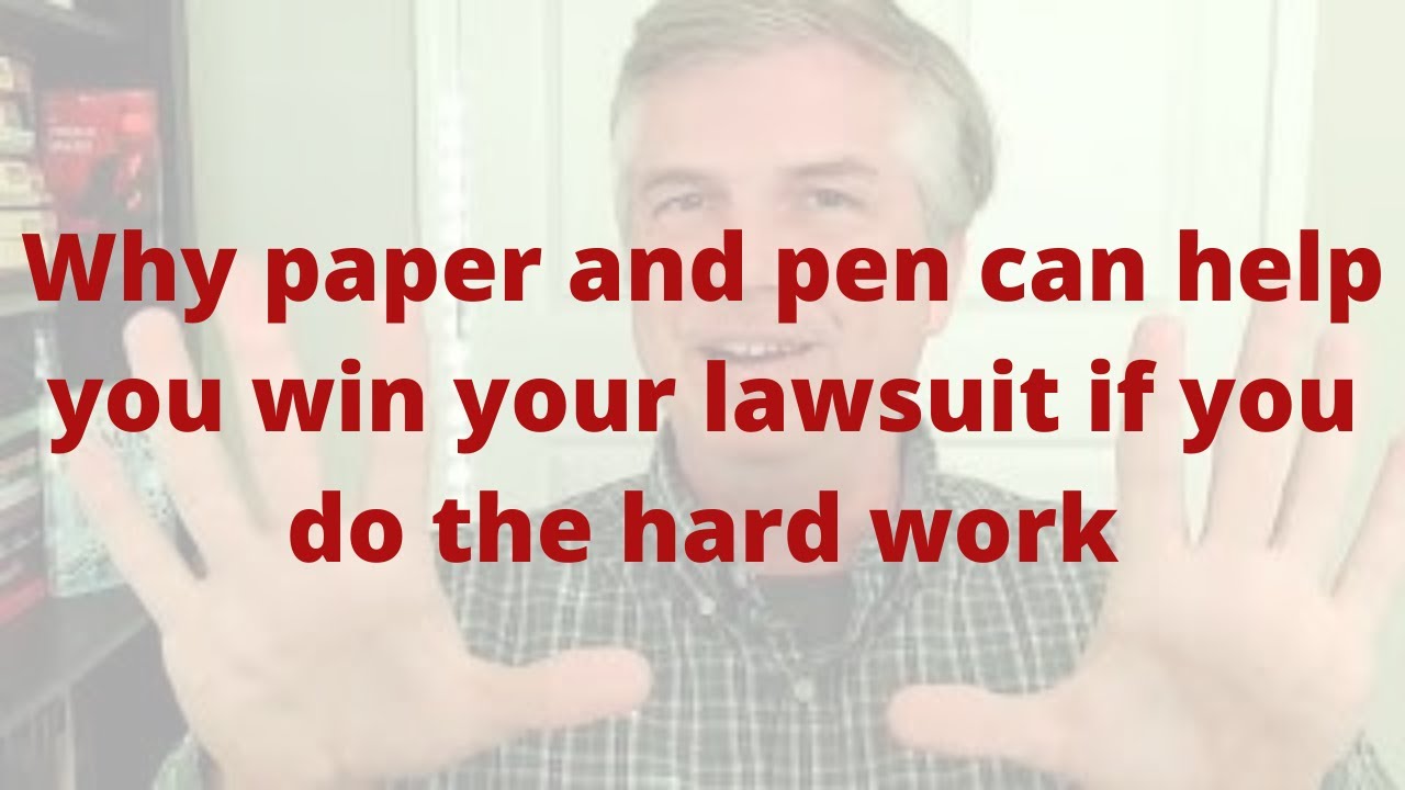 Why paper and pen can help you win your lawsuit if you do the hard work