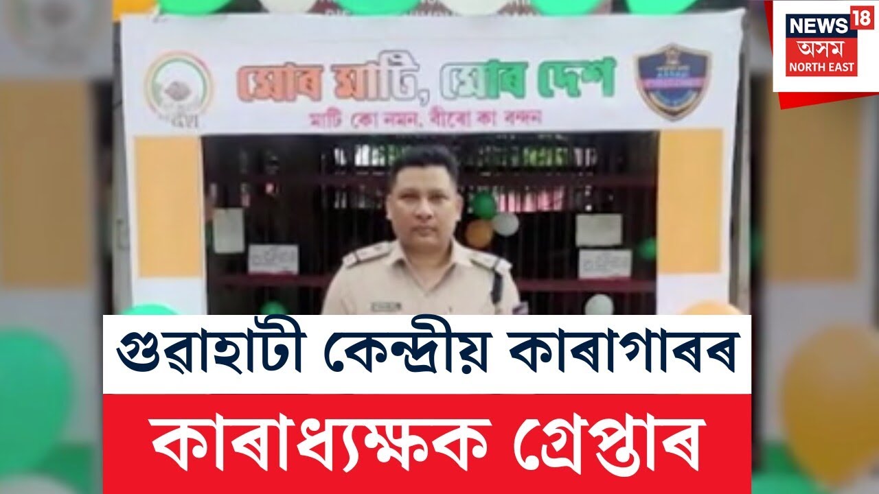 Guwahati Central Jail : গুৱাহাটী কেন্দ্ৰীয় কাৰাগাৰৰ কাৰাধ্যক্ষক গ্ৰেপ্তাৰ