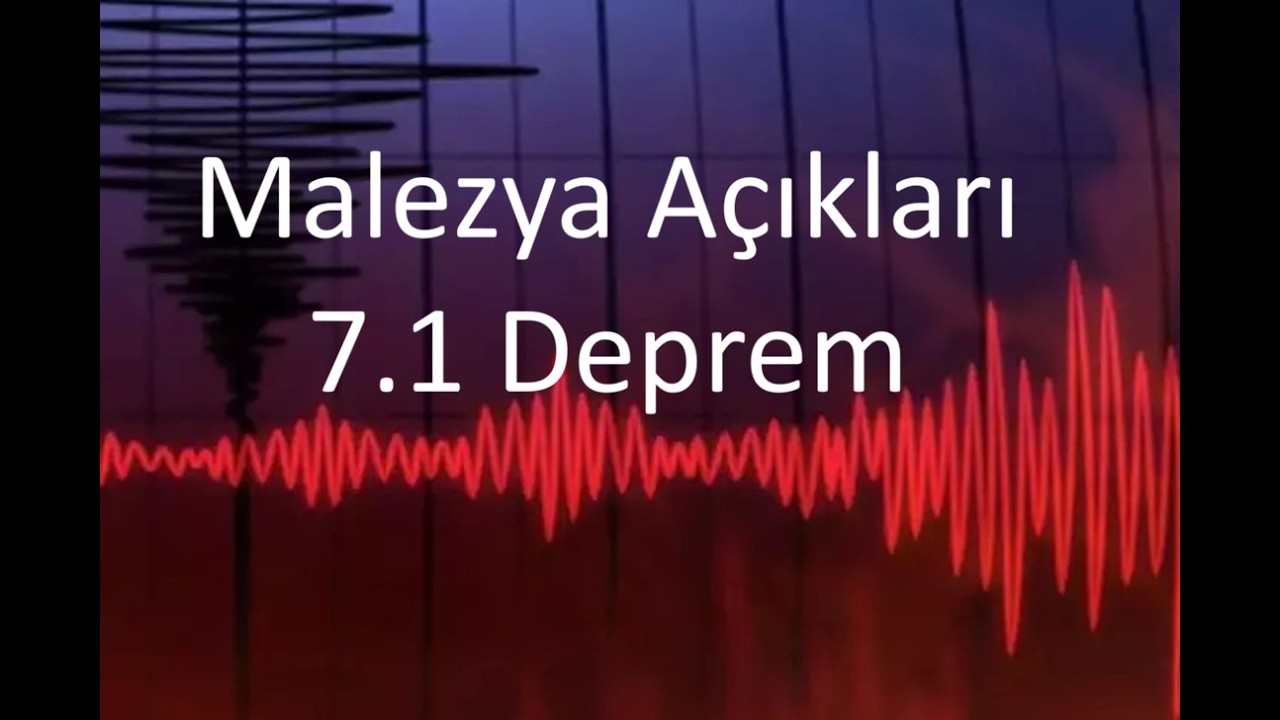 MALEZYA DA MEYDANA GELEN 7.1 DEPREM HAKKINDA D&Uuml;Ş&Uuml;NCEM