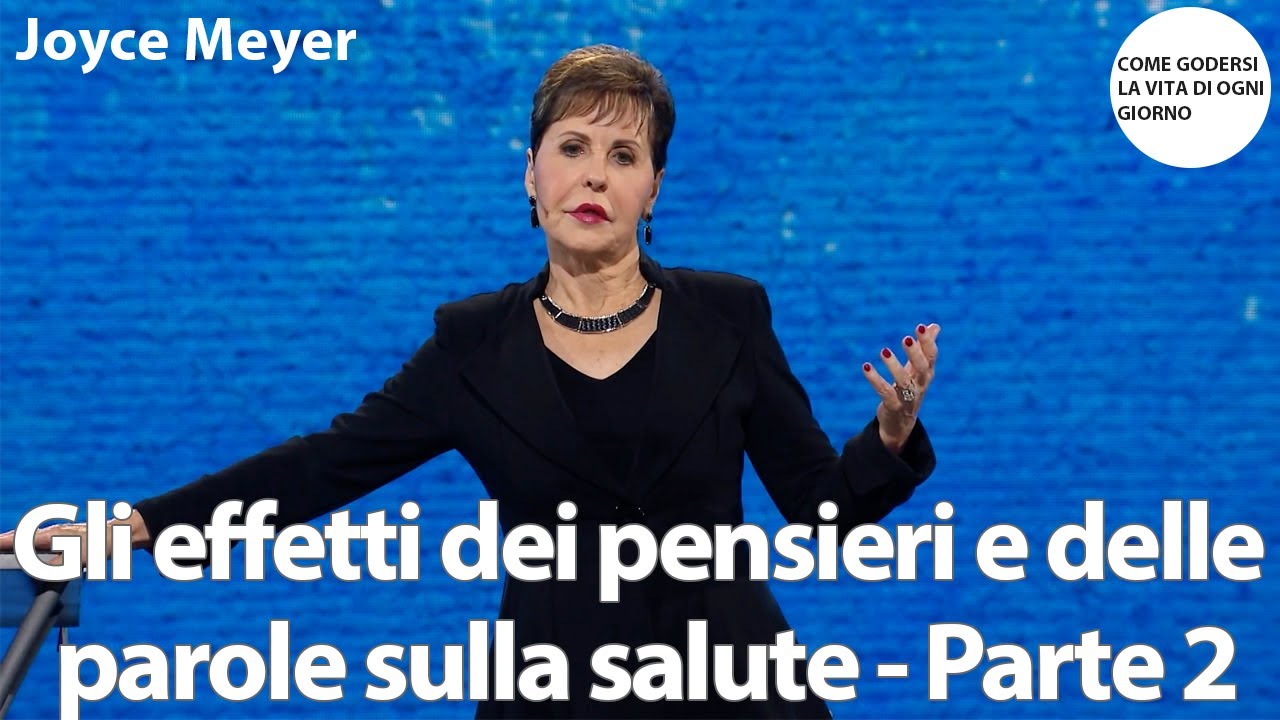 Gli effetti dei pensieri e delle parole sulla salute - Parte 2 | Joyce Meyer