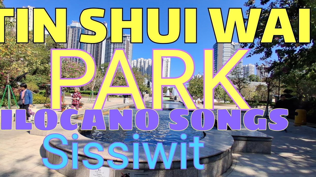 TIN SHUI WAI PARK/ILOCANO SONGS//SISSIWIT