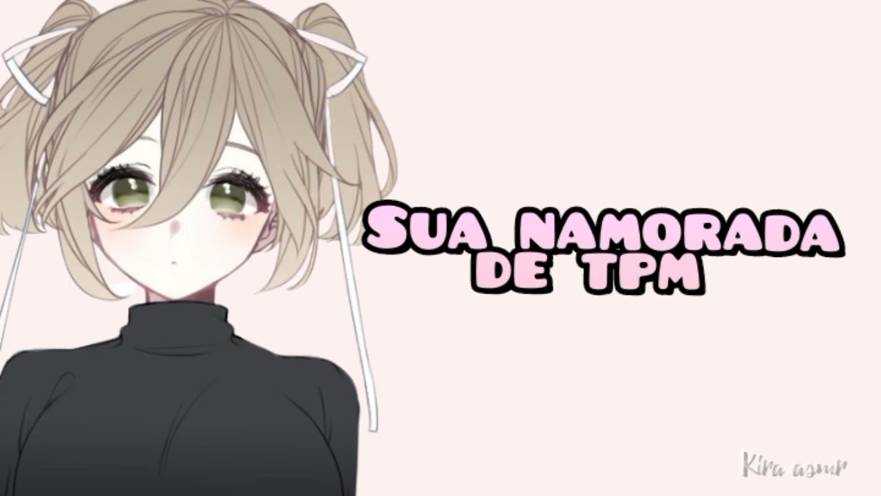 {Asmr-pt-br} Sua namorada de tpm...(+14)