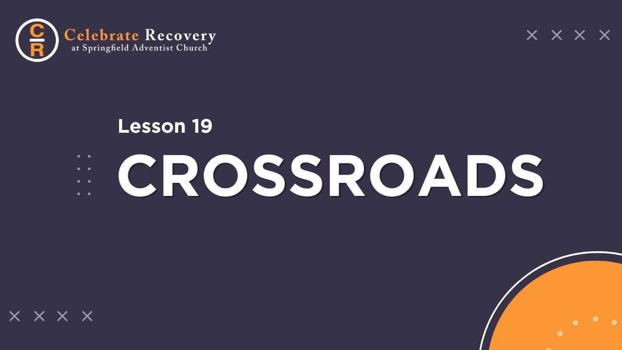 Celebrate Recovery - Lesson 19 - Crossroads