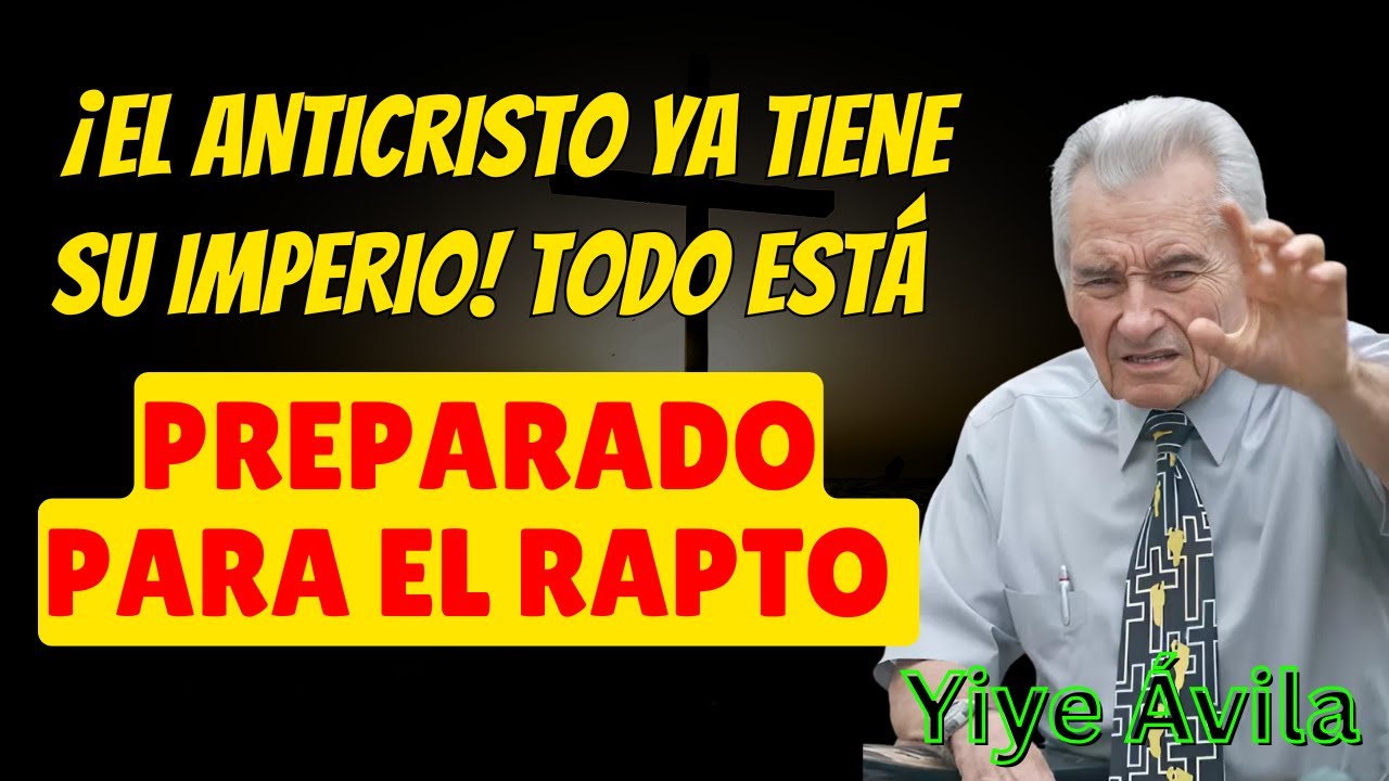 ¡EL ANTICRISTO YA TIENE SU IMPERIO! Todo Está Preparado para el Rapto - Yiye Ávila