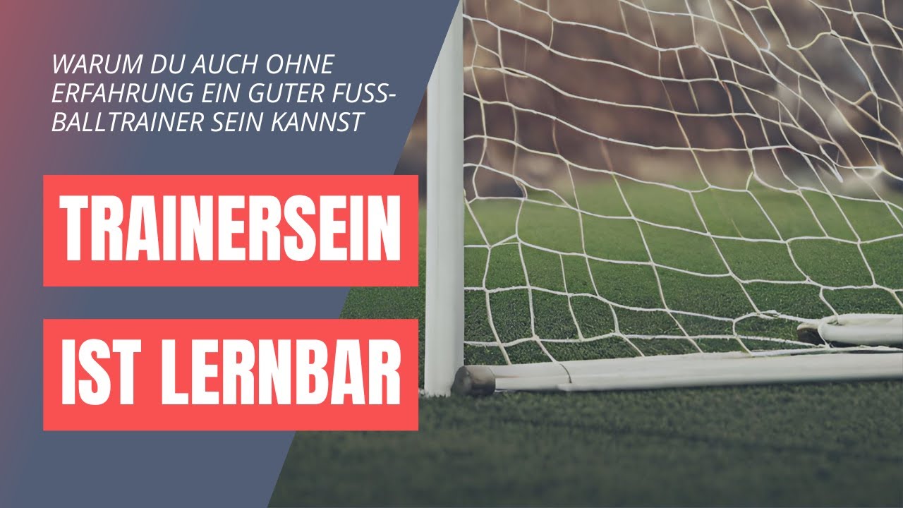 Trainersein ist lernbar - Warum du auch ohne Erfahrung ein guter Fußballtrainer sein kannst