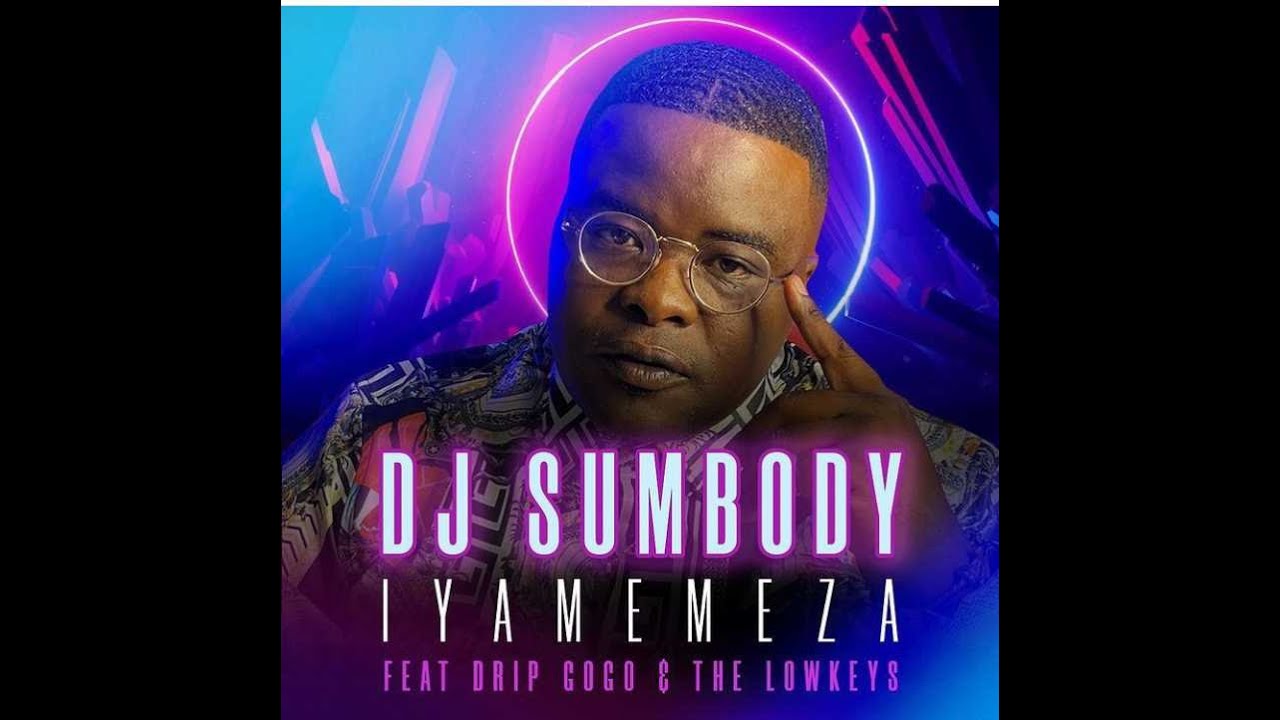 DJ Sumbody - Iyamemeza (ft. Drip Gogo, The Lowkeys)