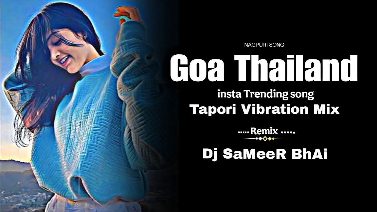 Goa Thailand ||  Nagpuri Trending Song || Tapori Vibration Mix  || Dj SaMeeR BhAi & Dj PaPpU BhAi