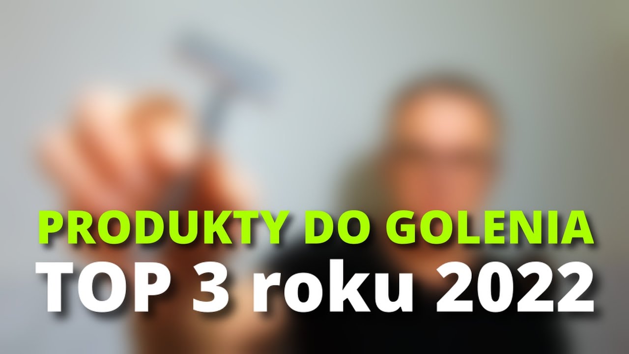 TOP 3 ROKU 2022 - PRODUKTY DO GOLENIA