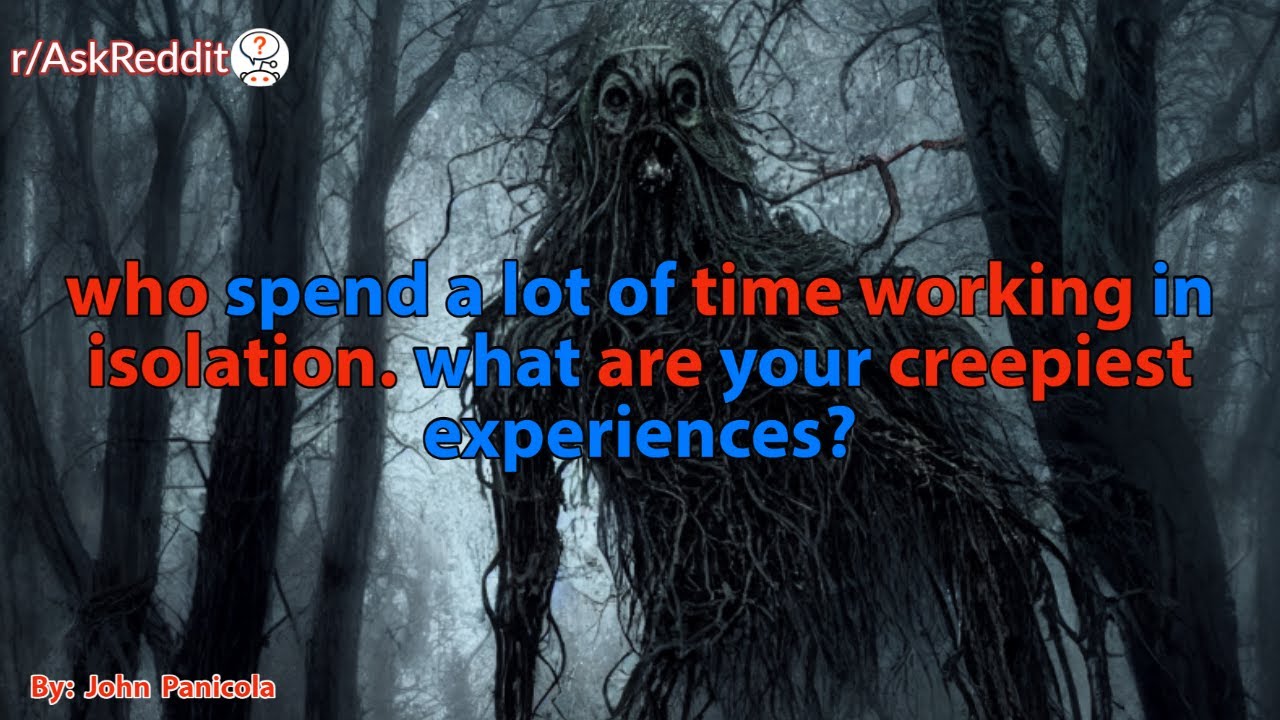 who spend a lot of time working in isolation. what are your creepiest experiences?
