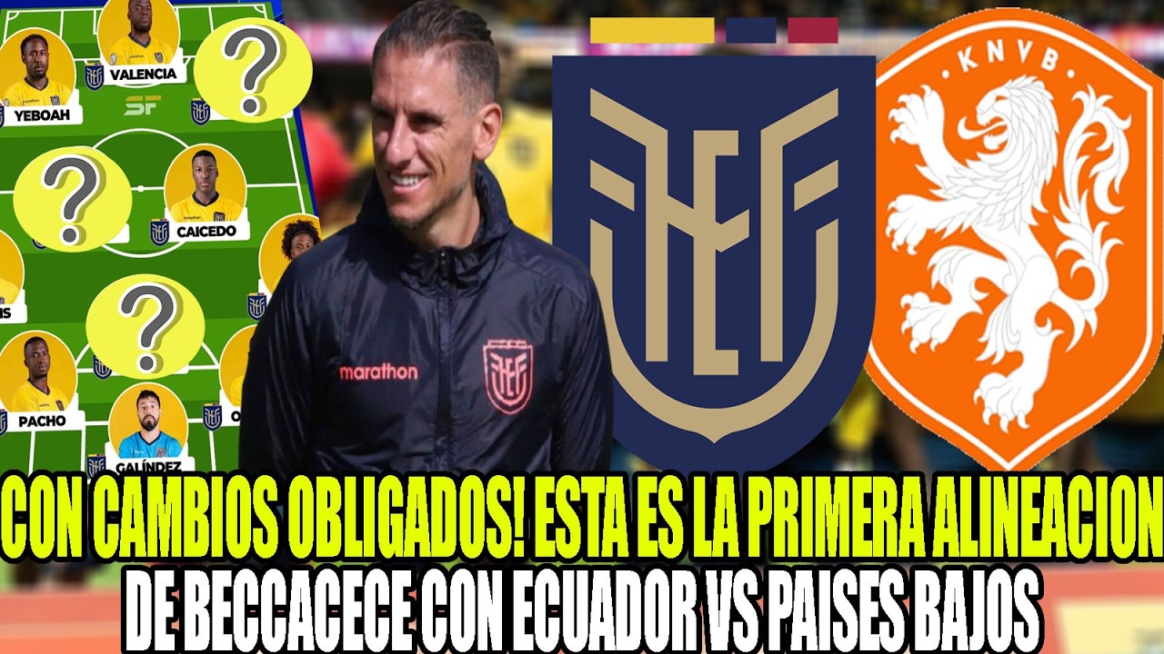 CON CAMBIOS OBLIGADOS! ESTA ES LA PRIMERA ALINEACIONDE BECCACECE CON ECUADOR VS PAISES BAJOS