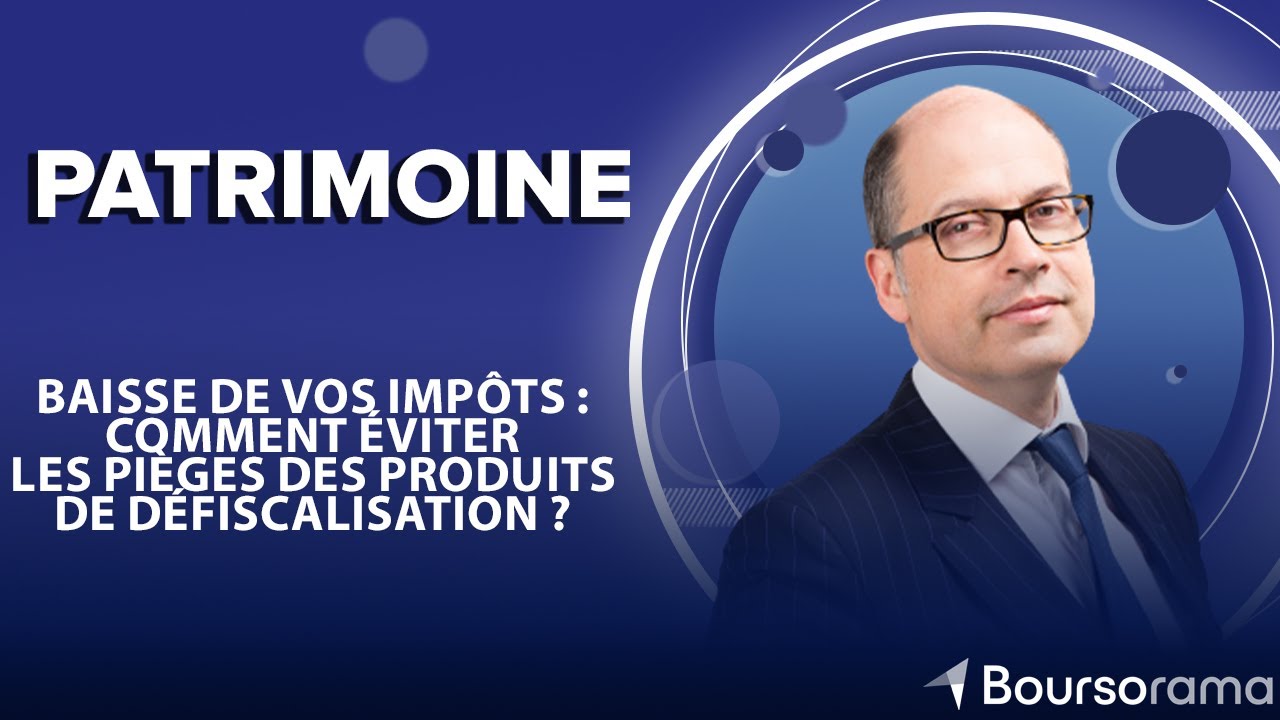 Baisse de vos impôts : comment éviter les pièges des produits de défiscalisation ?