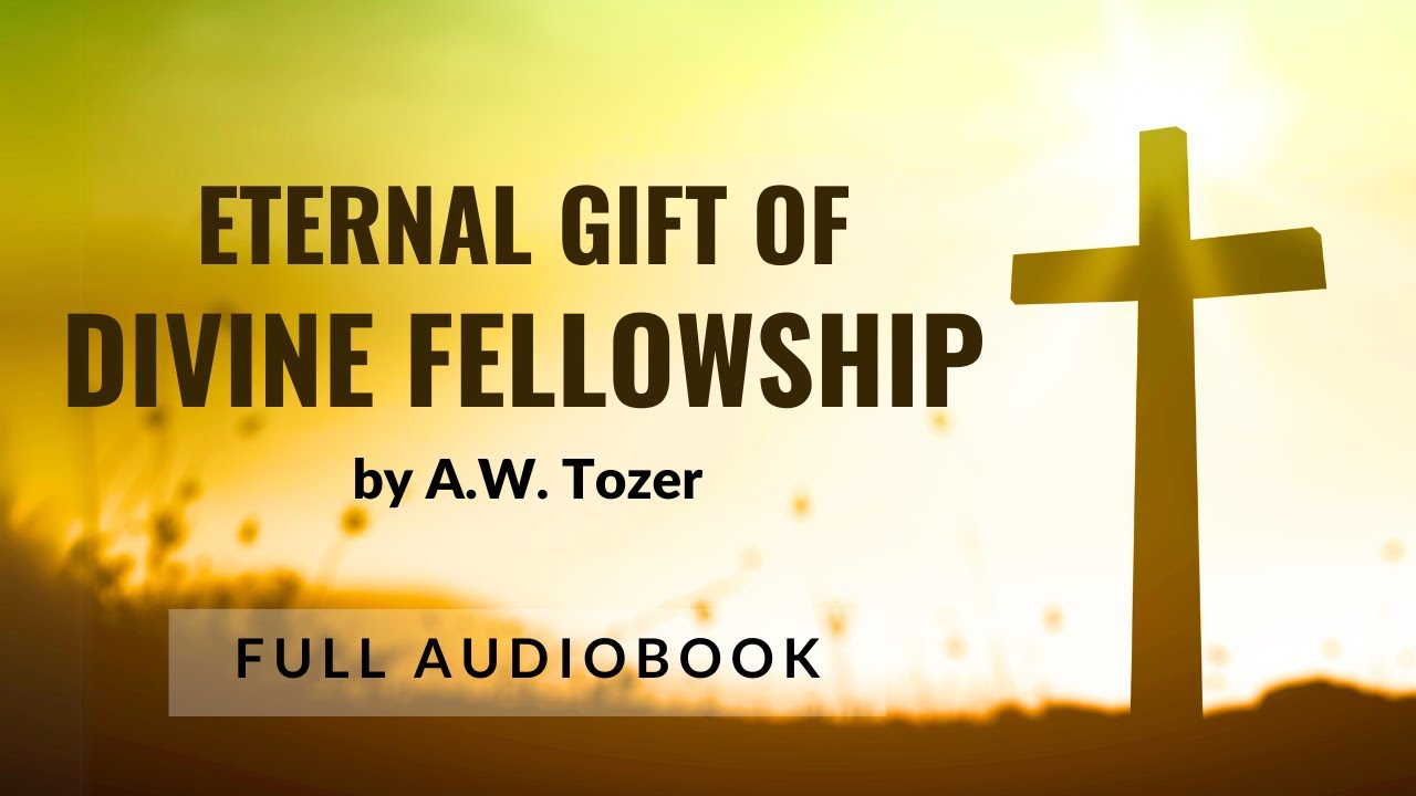 'Eternal Gift of Divine Fellowship' by AW Tozer | Christian audiobook