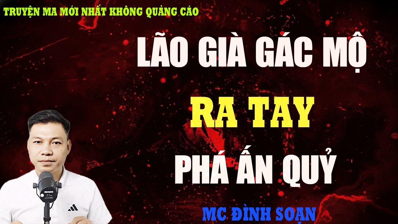TRUYỆN MA：LÃO GIÀ GÁC MỘ RA TAY PHÁ ẤN QUỶ | TRUYỆN MA VIỆT NAM RÙNG RỢN | KỂ CHUYỆN MA ĐÊM KHUYA