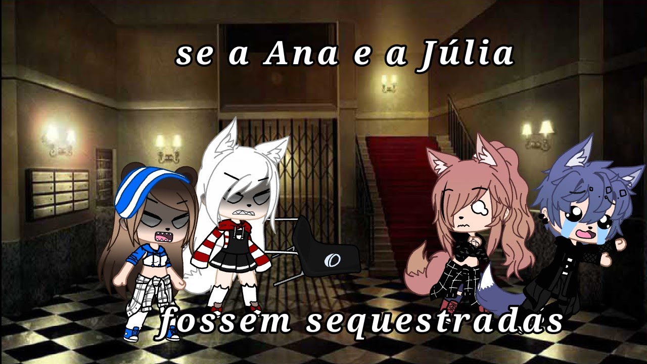 se a Ana e a Júlia fossem sequestradas
