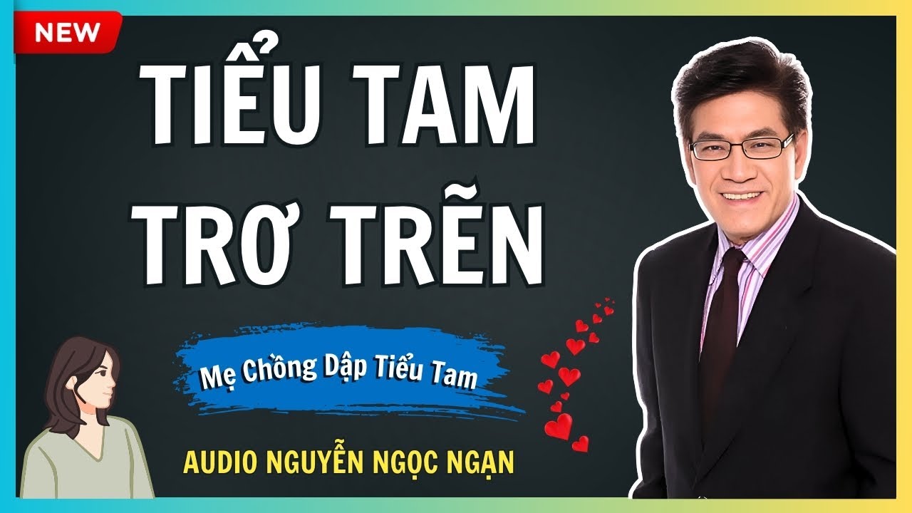 TIỂU TAM TRƠ TRẼN– Vợ và mẹ chồng cùng hợp sức trị con trai và nhân tình – Nguyễn Ngọc Ngạn