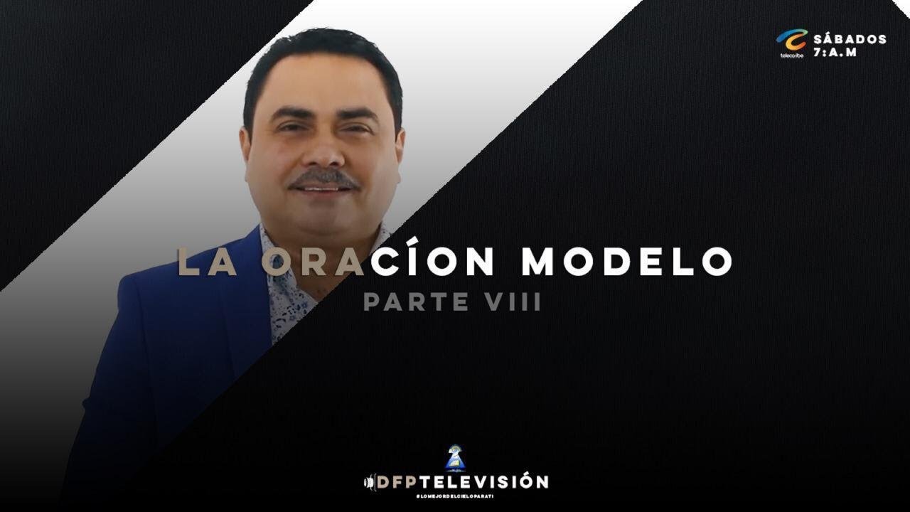 #DFPTelevision #LoMejordelCieloParaTi La Oración Modelo (Parte 8/8)