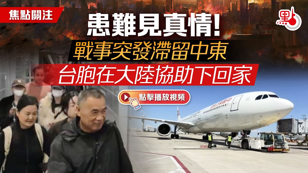 焦點關注｜患難見真情！戰事突發滯留中東　台胞在大陸協助下回家