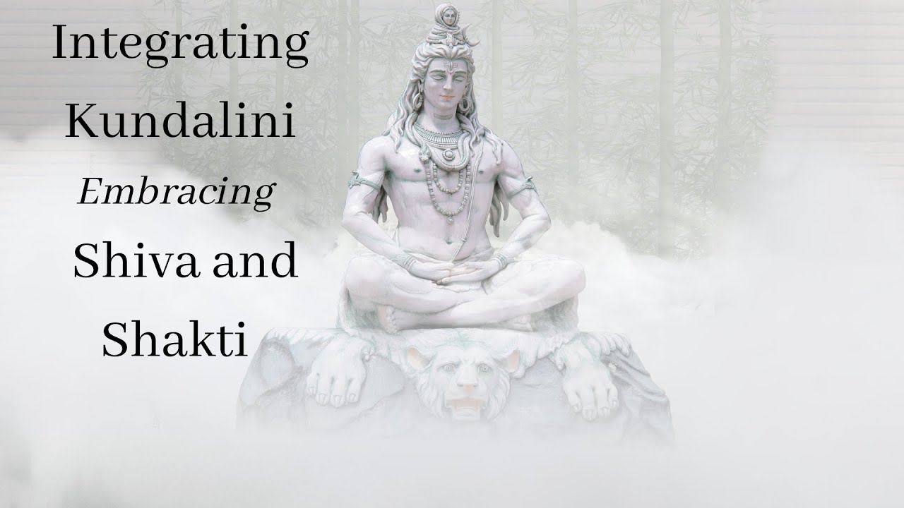 Integrating Kundalini Energy Shiva and Shakti Teaching Kundalini Support Group 11