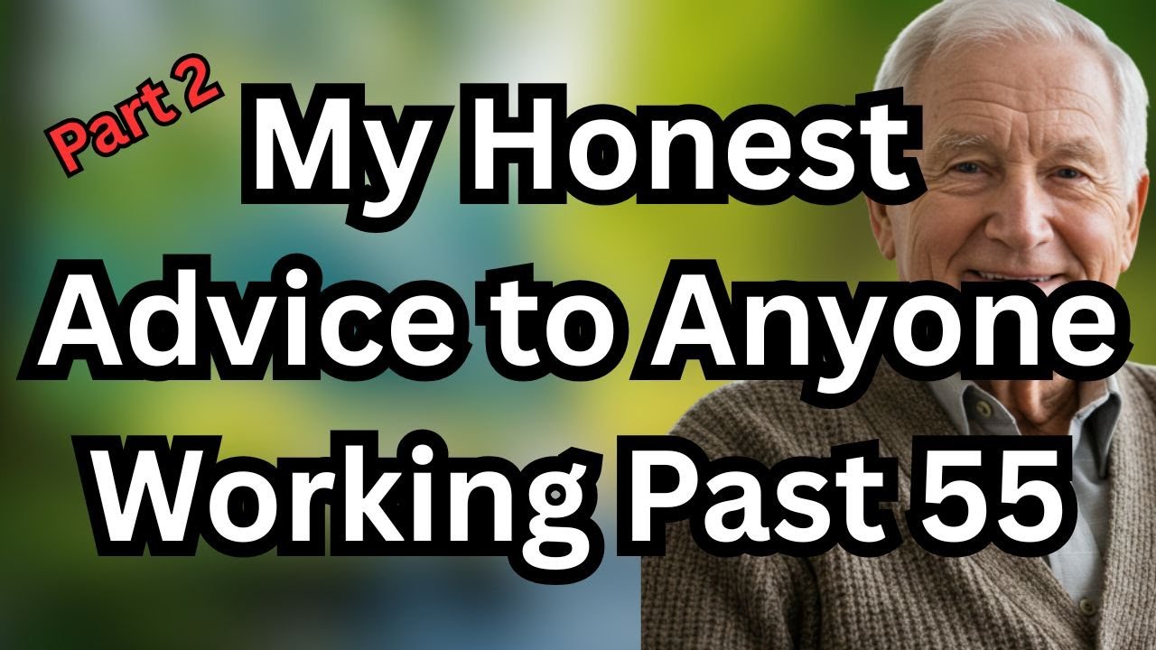 My Honest Advice to Anyone Working Past 55 Part 2