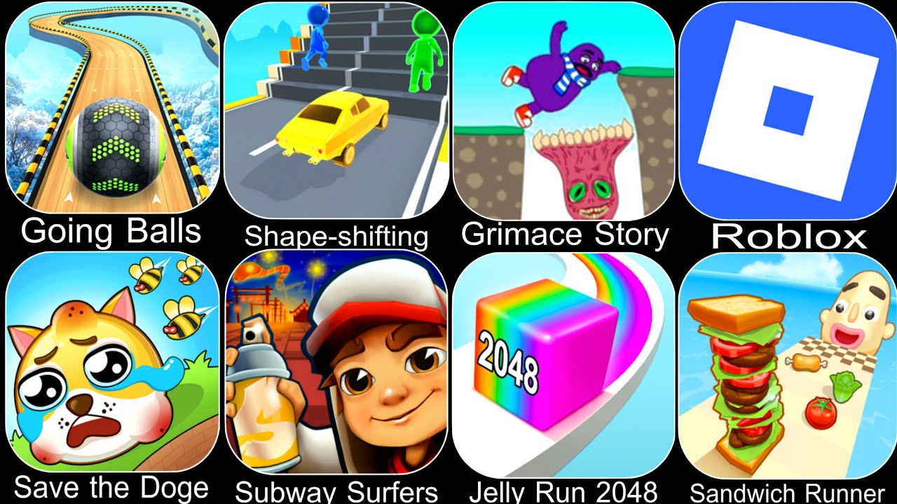 Going Balls,Shape shifting,Grimace Story,Roblox,Save the Doge,Subway Surfers,Jelly Run 2048